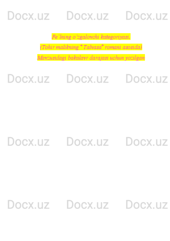 Fe`lning o`zgalovchi kategoriyasi.
(Tohir malikning   Talvasa  romani asosida) 
Mavzusidagi bakalavr darajasi uchun yozilgan 