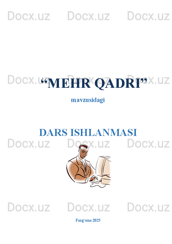   “MEHR QADRI”
mavzusidagi
DARS ISHLANMASI
Farg‘ona 2025   