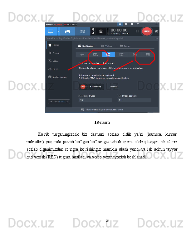 18-rasm
Ko`rib   turganingizdek   biz   dasturni   sozlab   oldik   ya’ni   (kamera,   kursor,
mikrafon)   yuqorida   guvoh   bo`lgan   bo`lsangiz   uchlik   qismi   o`chiq   turgan   edi   ularni
sozlab   olganimizdan   so`ngra   ko`rishingiz   mumkin   ulash   yondi   va   ish   uchun   tayyor
end yozish (REC) tugmsi bosiladi va vedio yozuv yozish boshlanadi.
24 