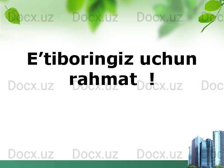 E’tiboringiz uchun 
rahmat  !  