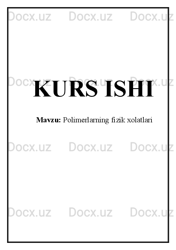 KURS ISHI
Mavzu:  Polimerlarning fizik xolatlari