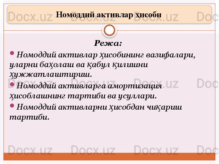 Номоддий активлар ҳисоби 
Режа:  

Номоддий активлар  исобининг вазифалари, ҳ
уларни ба олаш ва  абул  илишни 	
ҳ қ қ
ужжатлаштириш.	
ҳ

Номоддий активларга амортизация 
исоблашнинг тартиби ва усуллари. 
ҳ

Номоддий активларни  исобдан чи ариш 	
ҳ қ
тартиби.     