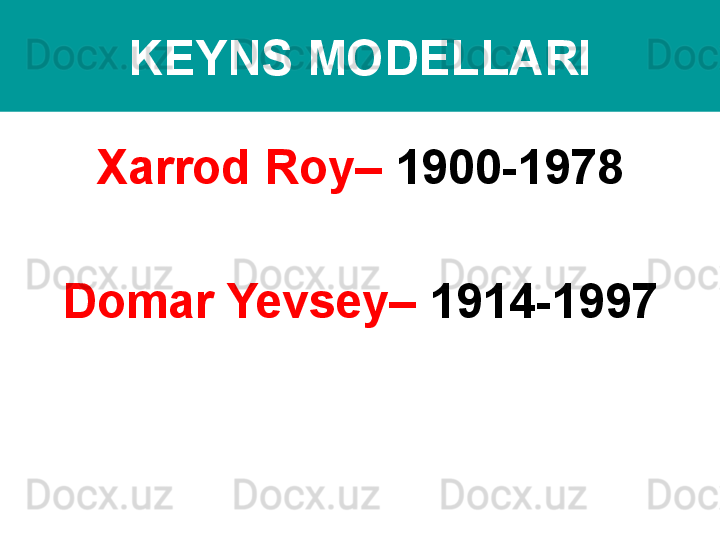 KEYNS MODELLARI
Xarrod Roy –  1900-1978
Domar Yevsey –  1914-1997 