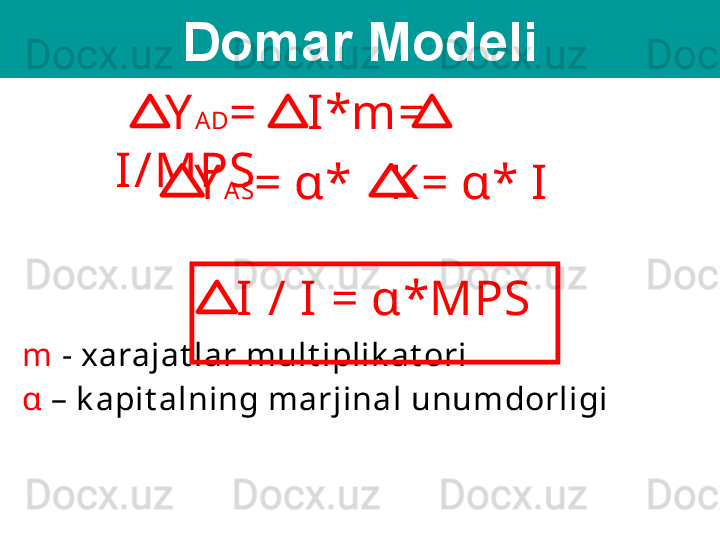 Domar Modeli
m   -  xarajat lar mult iplik at ori
α  –  k apit alning marjinal unumdorligi      Y AD =    I*m=   
I/MPS         
   Y AS =  α *   K=  α * I
    I / I  =  α *MPS    
      