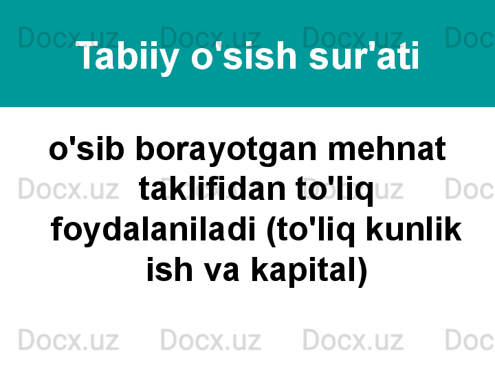 Tabiiy o'sish sur'ati
o'sib borayotgan mehnat 
taklifidan to'liq 
foydalaniladi (to'liq kunlik 
ish va kapital) 