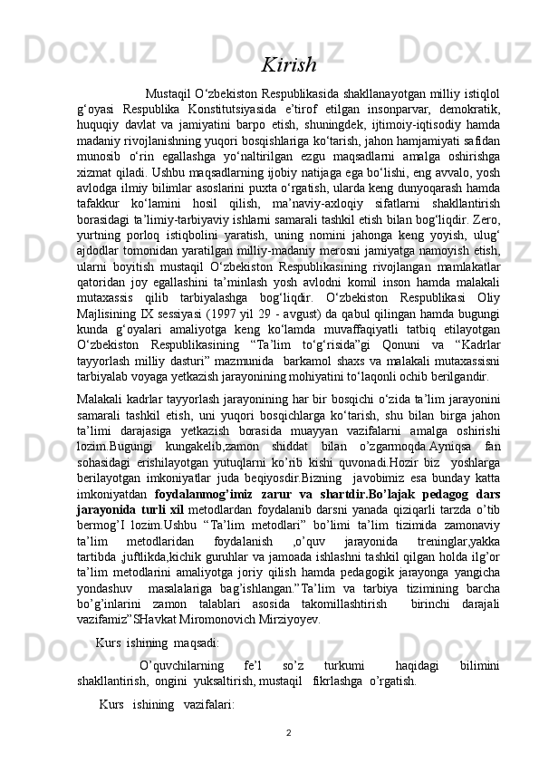 Kirish
                               Mustaqil  O‘zbekiston Respublikasida  shakllanayotgan milliy istiqlol
g‘oyasi   Respublika   Konstitutsiyasida   e’tirof   etilgan   insonparvar,   demokratik,
huquqiy   davlat   va   jamiyatini   barpo   etish,   shuningdek,   ijtimoiy-iqtisodiy   hamda
madaniy rivojlanishning yuqori bosqishlariga ko‘tarish, jahon hamjamiyati safidan
munosib   o‘rin   egallashga   yo‘naltirilgan   ezgu   maqsadlarni   amalga   oshirishga
xizmat qiladi. Ushbu maqsadlarning ijobiy natijaga ega bo‘lishi, eng avvalo, yosh
avlodga ilmiy bilimlar asoslarini puxta o‘rgatish, ularda keng dunyoqarash hamda
tafakkur   ko‘lamini   hosil   qilish,   ma’naviy-axloqiy   sifatlarni   shakllantirish
borasidagi ta’limiy-tarbiyaviy ishlarni samarali tashkil etish bilan bog‘liqdir. Zero,
yurtning   porloq   istiqbolini   yaratish,   uning   nomini   jahonga   keng   yoyish,   ulug‘
ajdodlar   tomonidan  yaratilgan  milliy-madaniy   merosni   jamiyatga  namoyish  etish,
ularni   boyitish   mustaqil   O‘zbekiston   Respublikasining   rivojlangan   mamlakatlar
qatoridan   joy   egallashini   ta’minlash   yosh   avlodni   komil   inson   hamda   malakali
mutaxassis   qilib   tarbiyalashga   bog‘liqdir.   O‘zbekiston   Respublikasi   Oliy
Majlisining IX sessiyasi  (1997 yil 29 - avgust)  da qabul  qilingan hamda bugungi
kunda   g‘oyalari   amaliyotga   keng   ko‘lamda   muvaffaqiyatli   tatbiq   etilayotgan
O‘zbekiston   Respublikasining   “Ta’lim   to‘g‘risida”gi   Qonuni   va   “Kadrlar
tayyorlash   milliy   dasturi”   mazmunida     barkamol   shaxs   va   malakali   mutaxassisni
tarbiyalab voyaga yetkazish jarayonining mohiyatini to‘laqonli ochib berilgandir .
Malakali  kadrlar tayyorlash jarayonining har bir  bosqichi  o‘zida ta’lim jarayonini
samarali   tashkil   etish,   uni   yuqori   bosqichlarga   ko‘tarish,   shu   bilan   birga   jahon
ta’limi   darajasiga   yetkazish   borasida   muayyan   vazifalarni   amalga   oshirishi
lozim.Bugungi   kungakelib,zamon   shiddat   bilan   o’zgarmoqda.Ayniqsa   fan
sohasidagi   erishilayotgan   yutuqlarni   ko’rib   kishi   quvonadi.Hozir   biz     yoshlarga
berilayotgan   imkoniyatlar   juda   beqiyosdir.Bizning     javobimiz   esa   bunday   katta
imkoniyatdan   foydalanmog’imiz   zarur   va   shartdir.Bo’lajak   pedagog   dars
jarayonida   turli   xil   metodlardan   foydalanib   darsni   yanada   qiziqarli   tarzda   o’tib
bermog’I   lozim.Ushbu   “Ta’lim   metodlari”   bo’limi   ta’lim   tizimida   zamonaviy
ta’lim   metodlaridan   foydalanish   ,o’quv   jarayonida   treninglar,yakka
tartibda ,juftlikda,kichik guruhlar va jamoada ishlashni  tashkil qilgan holda ilg’or
ta’lim   metodlarini   amaliyotga   joriy   qilish   hamda   pedagogik   jarayonga   yangicha
yondashuv     masalalariga   bag’ishlangan.”Ta’lim   va   tarbiya   tizimining   barcha
bo’g’inlarini   zamon   talablari   asosida   takomillashtirish     birinchi   darajali
vazifamiz”SHavkat Miromonovich Mirziyoyev.
      Kurs  ishining  maqsadi:
            O’quvchilarning     fe’l     so’z     turkumi       haqidagi     bilimini
shakllantirish,  ongini  yuksaltirish, mustaqil   fikrlashga  o’rgatish.  
       Kurs   ishining   vazifalari:
2 