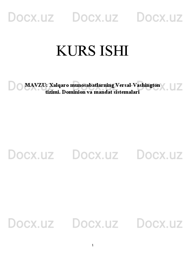 KURS ISHI
MAVZU:  Xalqaro munosabatlarning Versal-Vashington
tizimi. Dominion va mandat sistemalari
1 