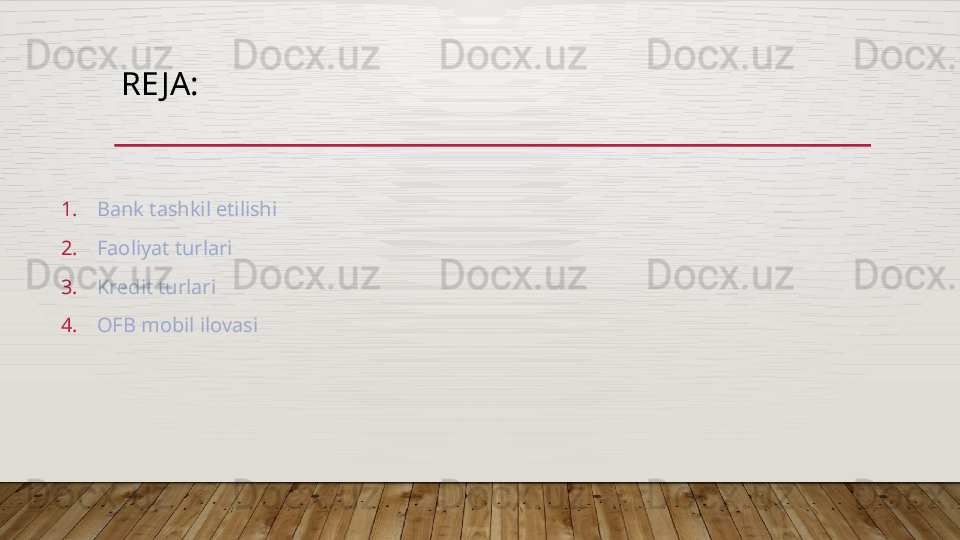 RE JA:
1. Bank tashkil etilishi 
2. Faoliyat turlari 
3. Kredit turlari 
4. OFB mobil ilovasi  