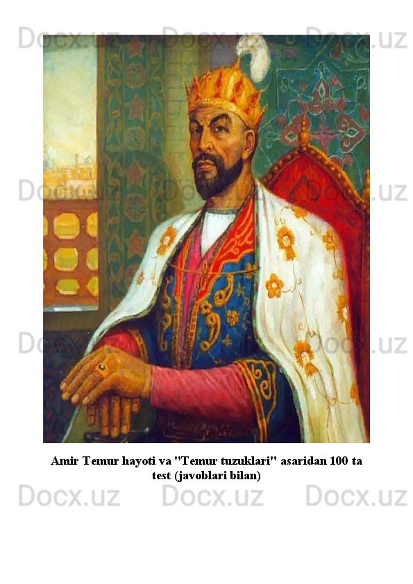 Amir Temur hayoti va "Temur tuzuklari" asaridan 100 ta
test (javoblari bilan)