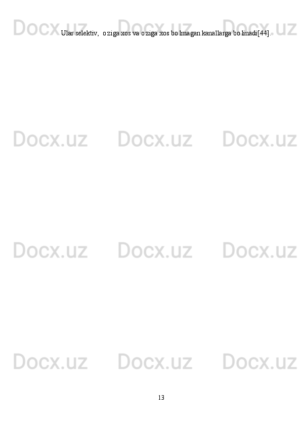 Ular selektiv,  o ziga xos va o ziga xos bo lmagan kanallarga bo linadi[44].    
13 