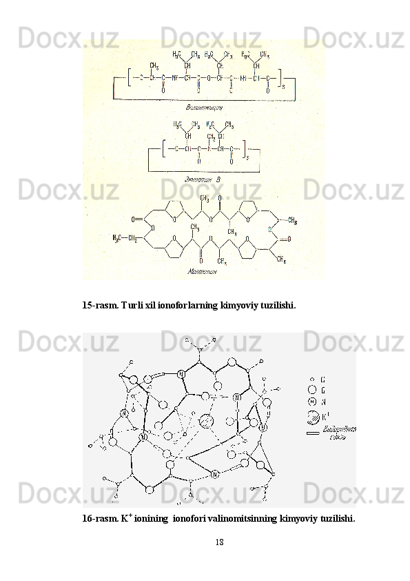 15-rasm. Turli xil ionoforlarning kimyoviy tuzilishi.
16-rasm. K +
 ionining  ionofori valinomitsinning kimyoviy tuzilishi.
18 