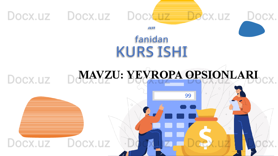 “ ”
fanidan
KURS ISHI
MAVZU: YEVROPA OPSIONLARI  