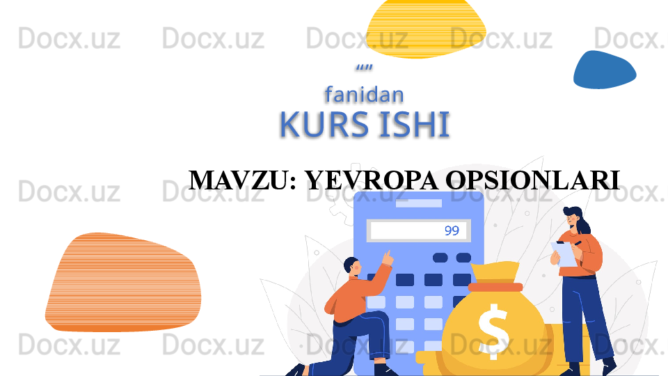 “ ”
fanidan
KURS ISHI
MAVZU: YEVROPA OPSIONLARI