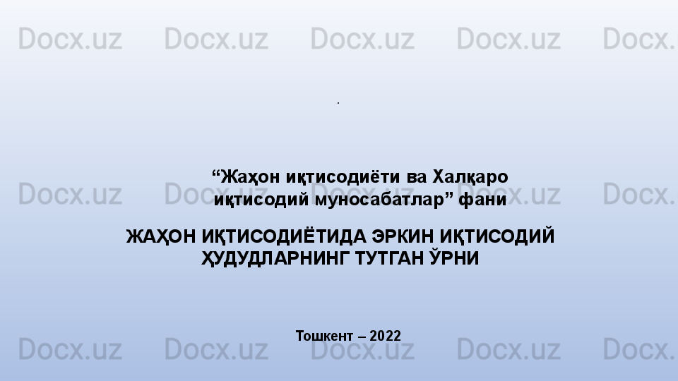 .
 
Тошкент – 2022ЖАҲОН ИҚТИСОДИЁТИДА ЭРКИН ИҚТИСОДИЙ 
ҲУДУДЛАРНИНГ ТУТГАН ЎРНИ “ Жаҳон иқтисодиёти ва Халқаро 
иқтисодий муносабатлар” фани