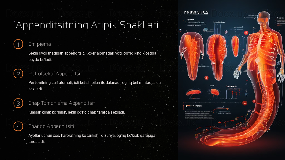 Appenditsitning Atipik Shakllari
1 Emipiema
Sekin rivojlanadigan appenditsit, Koxer alomatlari yo'q, og'riq kindik ostida 
paydo bo'ladi.
2 Retrotsekal Appenditsit
Peritonitning zaif alomati, ich ketish bilan ifodalanadi, og'riq bel mintaqasida 
seziladi.
3 Chap Tomonlama Appenditsit
Klassik klinik ko'rinish, lekin og'riq chap tarafda seziladi.
4 Chanoq Appenditsiti
Ayollar uchun xos, haroratning ko'tarilishi, dizuriya, og'riq ko'krak qafasiga 
tarqaladi.  