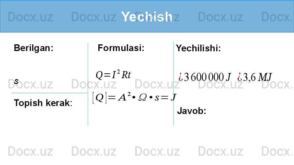 Yechish
Berilgan:
s
Topish kerak :   Formulasi:    ??????	=	??????	
2	
????????????
Yechilishi:	¿	3	600	000	??????
Javob:  	¿	3,6	????????????	
[??????	]=	??????	
2	
•	Ω	•	??????	=	?????? 