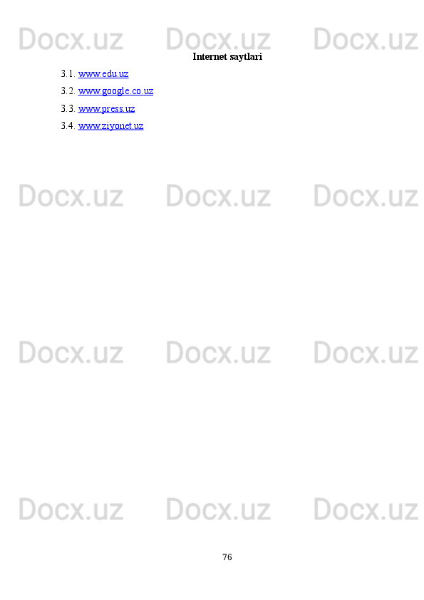 Internet saytlari
3 .1.  www.edu.uz
3 .2.  www.google.co.uz
3 .3.  www.press.uz
3 .4.  www.ziyonet.uz
76