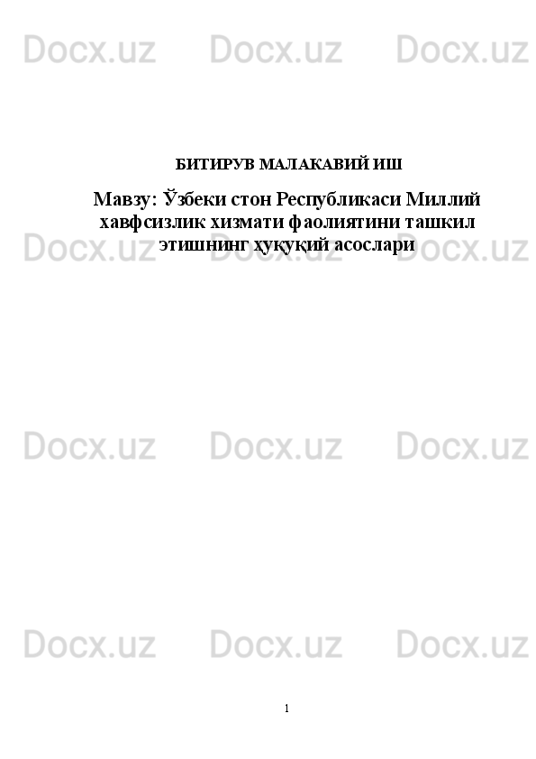  БИТИРУВ МАЛАКАВИЙ ИШ
Мавзу:   Ўзбеки  стон Республикаси Миллий
хавфсизлик хизмати фаолиятини ташкил
этишнинг ҳуқуқий асослари
1 