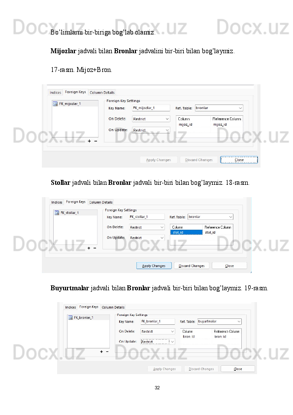 Bo’limlarni bir-biriga bog’lab olamiz.
Mijozlar  jadvali bilan  Bronlar  jadvalini bir-biri bilan bog’laymiz.
17-rasm. Mijoz+Bron.
Stollar  jadvali bilan  Bronlar  jadvali bir-biri bilan bog’laymiz. 18-rasm.
Buyurtmalar  jadvali bilan  Bronlar  jadvali bir-biri bilan bog’laymiz. 19-rasm.
32 