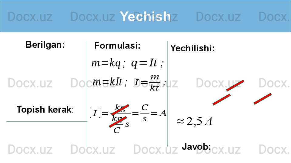 Yechish
Berilgan:
Topish kerak :   Formulasi:    ??????	=	????????????	;	
[	??????	]=	
????????????	
????????????
??????	
??????	
=	
??????
??????	
=	??????
Yechilishi:
Javob: 	
≈	2,5	A	
??????	=	????????????	;	
??????	=	??????????????????	;	??????	=	
??????
????????????	
; 