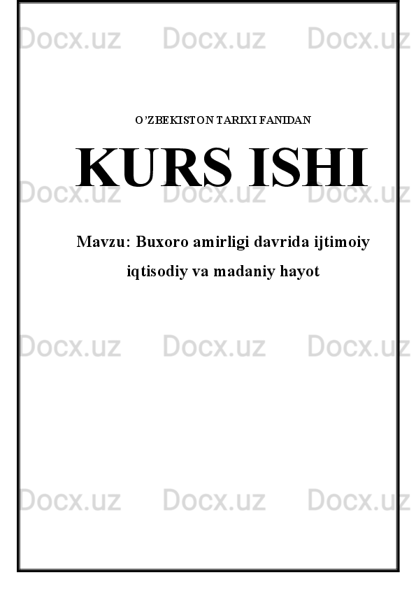 O’ZBEKISTON TARIXI FANIDAN
  KURS ISHI
Mavzu:  Buxoro amirligi davrida ijtimoiy
iqtisodiy va madaniy hayot 