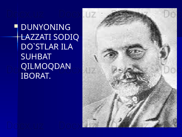 
DUNYONING 
LAZZATI SODIQ 
DO`STLAR ILA 
SUHBAT 
QILMOQDAN 
IBORAT. 
