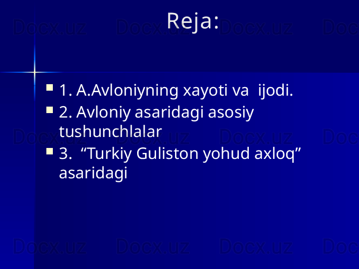   Reja:

1. A.Avloniyning xayoti va  ijodi. 

2. Avloniy asaridagi asosiy 
tushunchlalar

3.  “Turkiy Guliston yohud axloq” 
asaridagi  