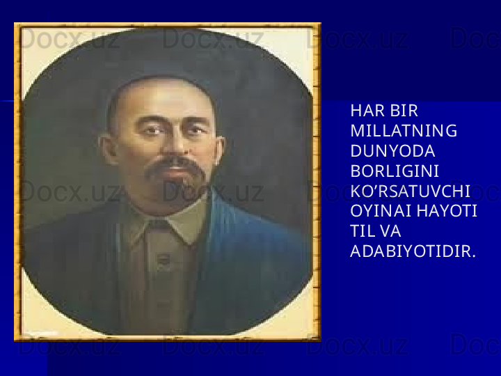 HAR BIR 
MILLATN I N G 
DUN YODA  
BORLIGI N I  
KO’RSATUVCHI  
OY I N AI  HAYOTI  
TI L VA  
ADA BIYOTI DI R. 