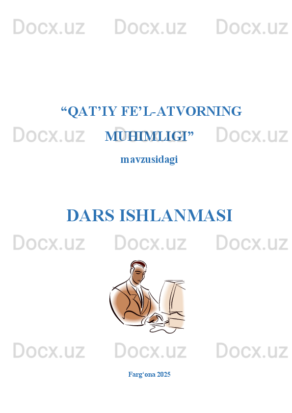  “QAT’IY FE’L-ATVORNING 
MUHIMLIGI” 
mavzusidagi  
DARS ISHLANMASI
Farg‘ona 2025   