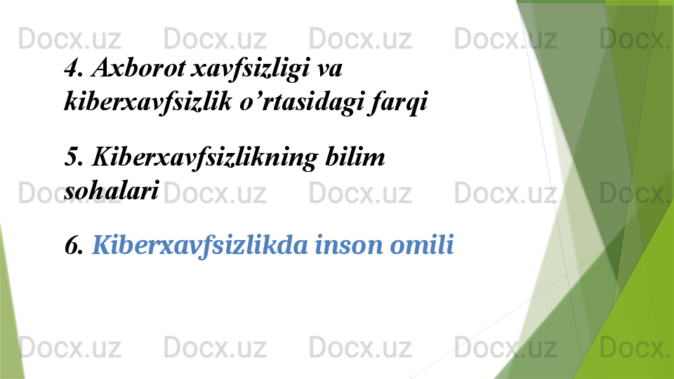 4.  Axborot xavfsizligi va 
kiberxavfsizlik o’rtasidagi farqi
5.  Kiberxavfsizlikning bilim 
sohalari
6.   Kiberxavfsizlikda inson omili
                  