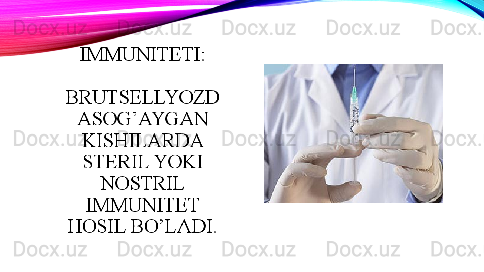 IMMUNITETI:
BRUTSELLYOZD
ASOG’AYGAN 
KISHILARDA 
STERIL YOKI 
NOSTRIL 
IMMUNITET 
HOSIL BO’LADI. 