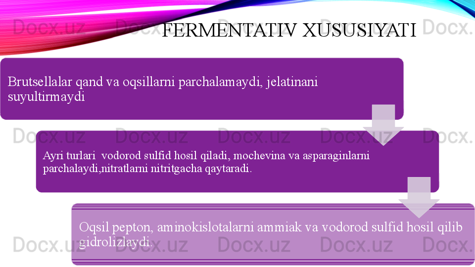 FERMENTATIV XUSUSIYATI
Brutsellalar qand va oqsillarni parchalamaydi, jelatinani 
suyultirmaydi
Ayri turlari  vodorod sulfid hosil qiladi, mochevina va asparaginlarni 
parchalaydi,nitratlarni nitritgacha qaytaradi.
Oqsil pepton, aminokislotalarni ammiak va vodorod sulfid hosil qilib 
gidrolizlaydi.     