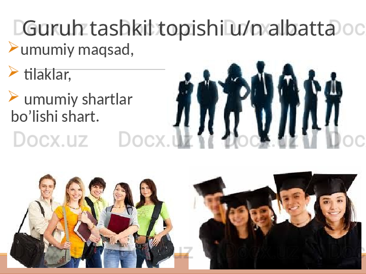 Guruh tashkil topishi u/n albatta

umumiy maqsad,

  tilaklar,

  umumiy shartlar 
bo’lishi shart.  