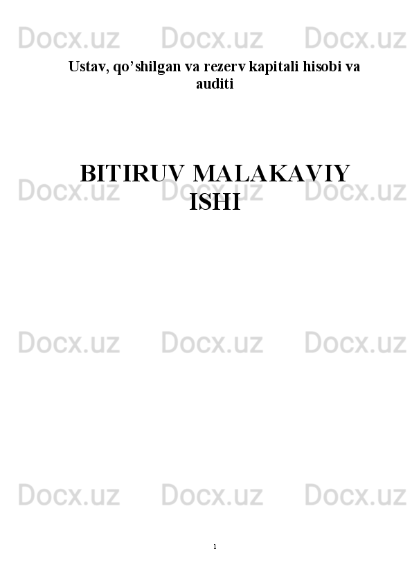 Ustav, qo’shilgan va rezerv kapitali hisobi va
auditi
BITIRUV MALAKAVIY
ISHI
1 