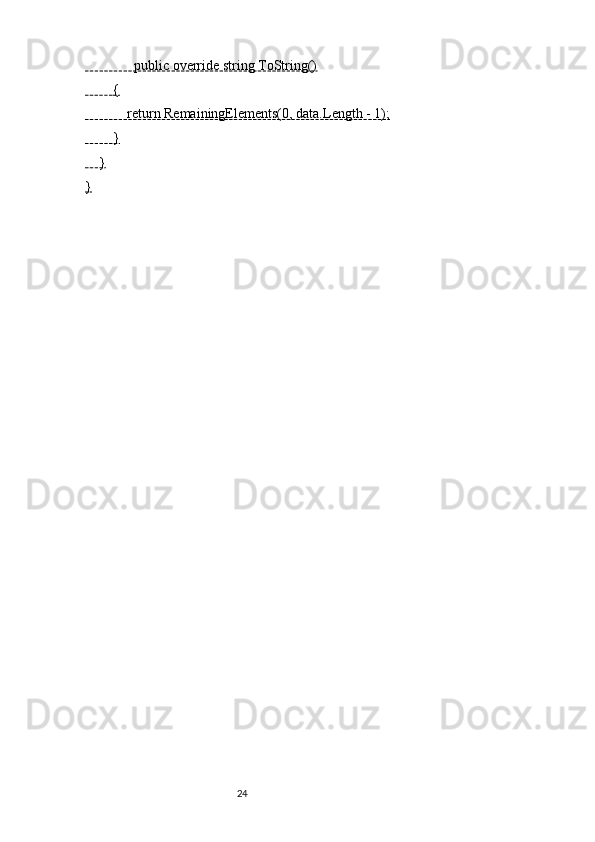               public override string ToString()
            {  
            return RemainingElements(0, data.Length - 1);
        }
    }
}
                                                              24 