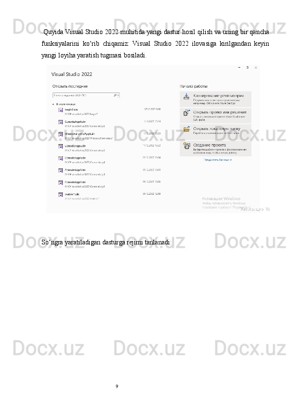  Quyida Visual Studio 2022 muhitida yangi dastur hosil qilish va uning bir qancha
funksiyalarini   ko‘rib   chiqamiz:   Visual   Studio   2022   ilovasiga   kirilgandan   keyin
yangi loyiha yaratish tugmasi bosiladi.
                                                  
So‘ngra yaratiladigan dasturga rejimi tanlanadi:
                                                              9 