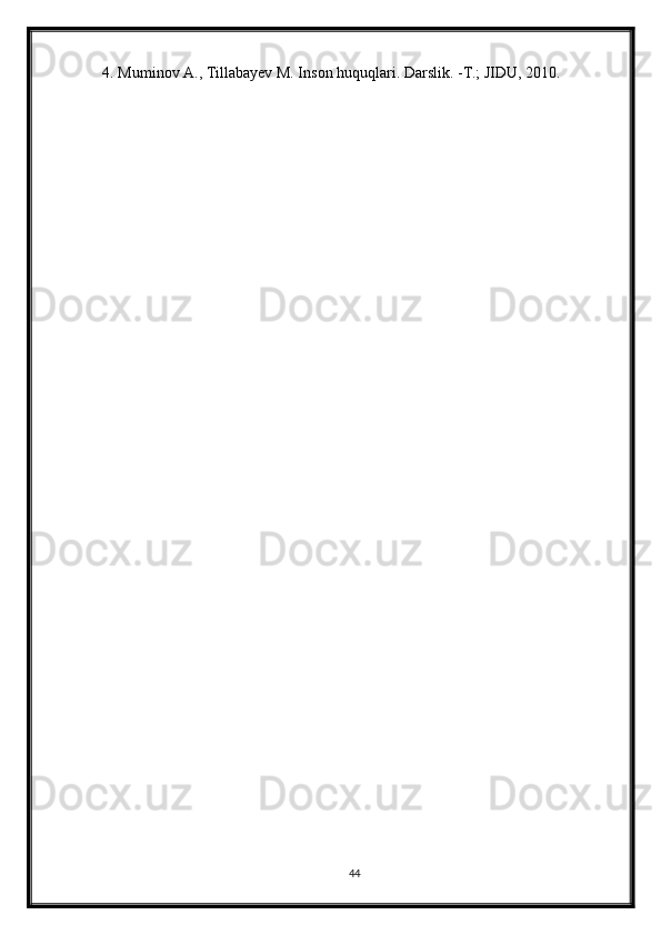 4. Muminov A., Tillabayev M. Inson huquqlari. Darslik. -T.; JIDU, 2010. 
44