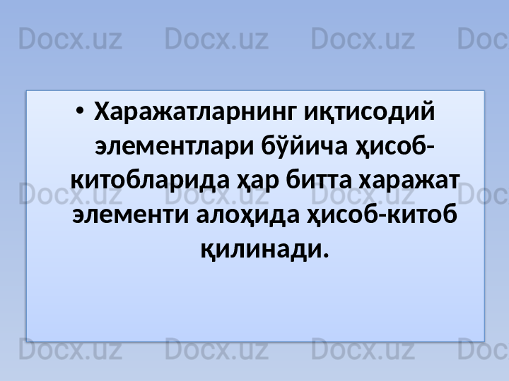 • Харажатларнинг иқтисодий 
элементлари бўйича ҳисоб-
китобларида ҳар битта харажат 
элементи алоҳида ҳисоб-китоб 
қилинади.  