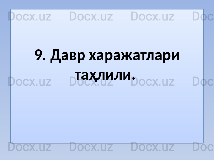 9. Давр харажатлари 
таҳлили.   