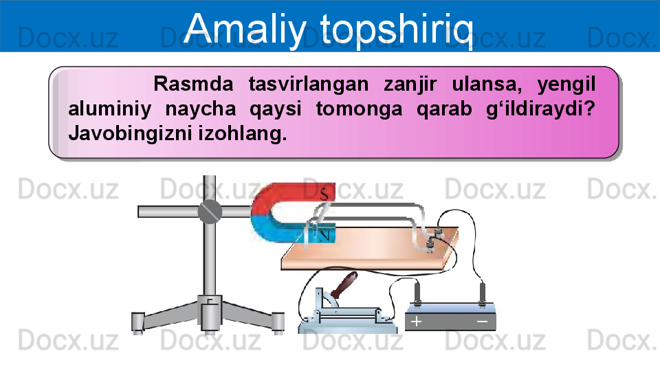 Amaliy topshiriq
            Rasmda  tasvirlangan  zanjir  ulansa,  yengil 
aluminiy  naycha  qaysi  tomonga  qarab  g‘ildiraydi? 
Javobingizni izohlang.  