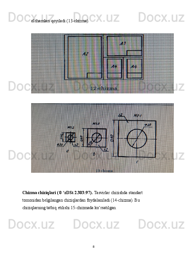 olchamlari qoyiladi (13-chizma).
Chizma chiziqlari ( 0 ‘zDSt 2.303:97).  Tasvirlar chizishda standart
tomonidan belgilangan chiziqlardan foydalaniladi (14-chizma). Bu
chiziqlarning tatbiq etilishi 15-chizmada ko‘rsatilgan.
8 