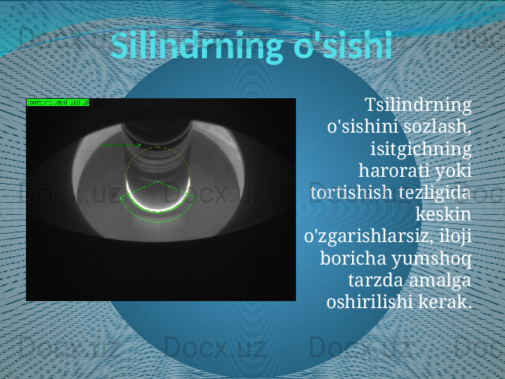 Silindrning o'sishi
Tsilindrning 
o'sishini sozlash, 
isitgichning 
harorati yoki 
tortishish tezligida 
keskin 
o'zgarishlarsiz, iloji 
boricha yumshoq 
tarzda amalga 
oshirilishi kerak.