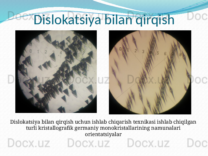 Dislokatsiya bilan qirqish
Dislokatsiya bilan qirqish uchun ishlab chiqarish texnikasi ishlab chiqilgan
turli kristallografik germaniy monokristallarining namunalari
orientatsiyalar 