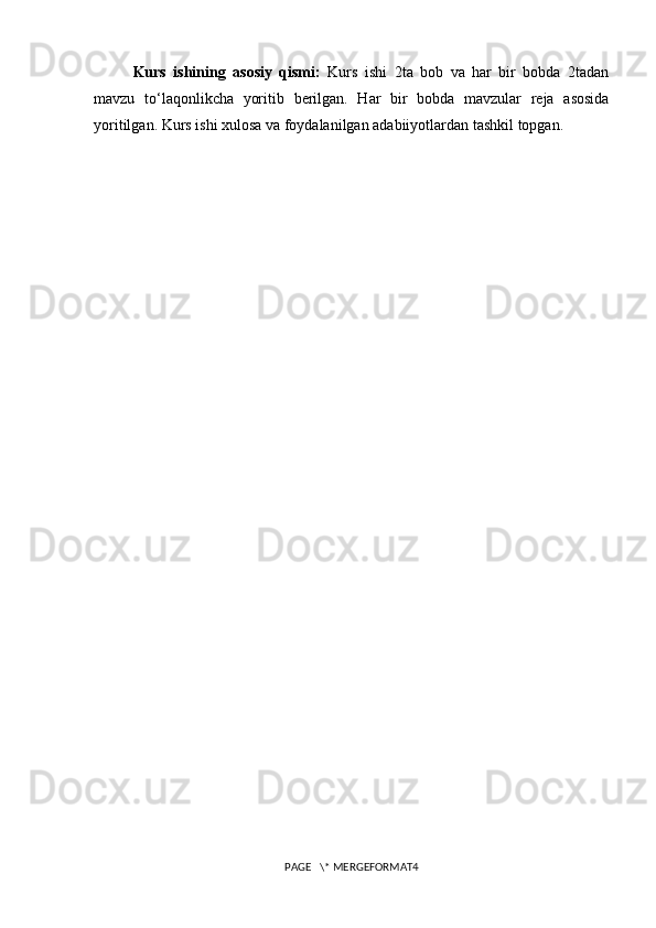 Kurs   ishining   asosiy   qismi:   Kurs   ishi   2ta   bob   va   har   bir   bobda   2tadan
mavzu   to‘laqonlikcha   yoritib   berilgan.   Har   bir   bobda   mavzular   reja   asosida
yoritilgan. Kurs ishi xulosa va foydalanilgan adabiiyotlardan tashkil topgan.
PAGE   \* MERGEFORMAT4 