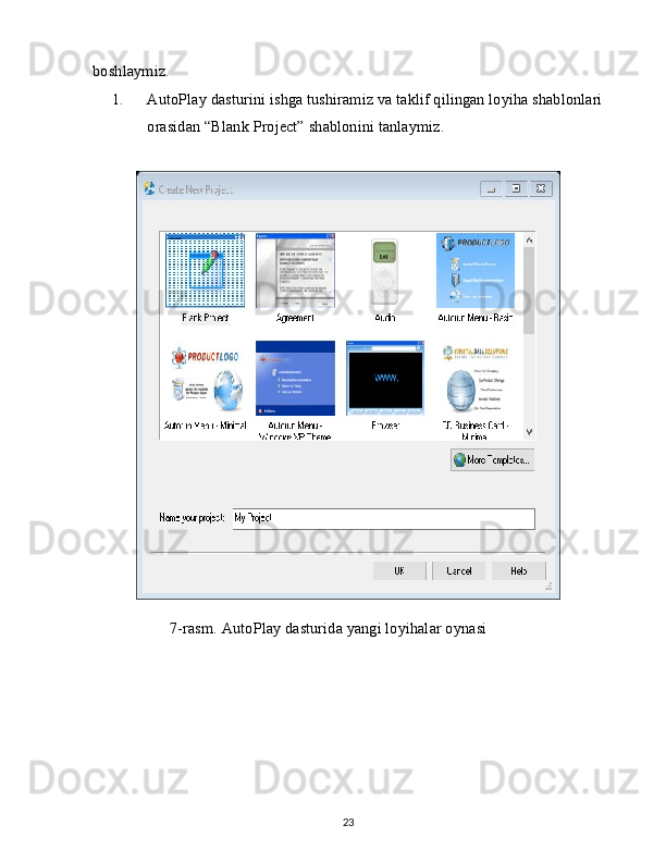 boshlaymiz.
1. AutoPlay dasturini ishga tushiramiz va taklif qilingan loyiha shablonlari
orasidan “Blank Project” shablonini tanlaymiz.
  7-rasm. AutoPlay dasturida yangi loyihalar oynasi
23 
