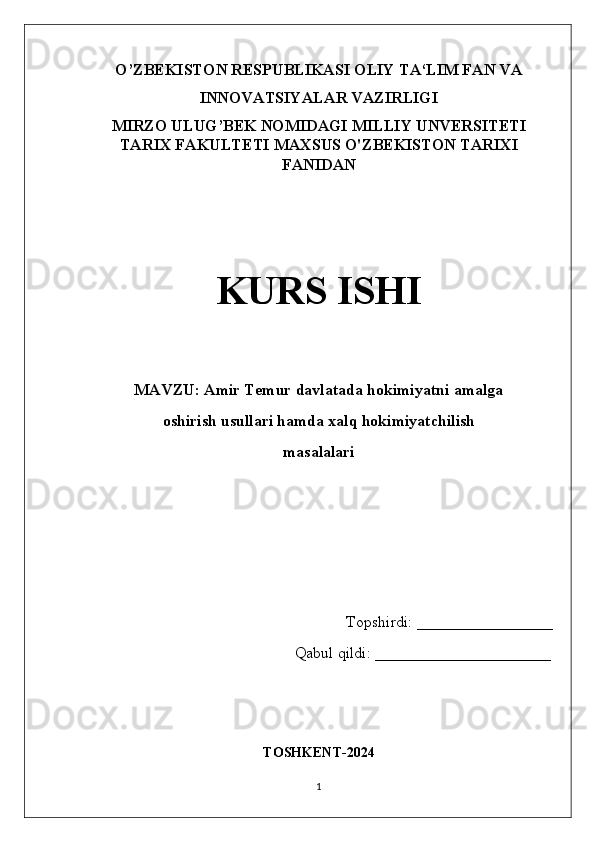 O’ZBEKISTON RESPUBLIKASI OLIY TA‘LIM FAN VA
INNOVATSIYALAR VAZIRLIGI
MIRZO ULUG’BEK NOMIDAGI MILLIY UNVERSITETI
TARIX FAKULTETI MAXSUS O'ZBEKISTON TARIXI
FANIDAN
KURS ISHI
MAVZU: Amir Temur davlatada hokimiyatni amalga 
oshirish usullari hamda xalq hokimiyatchilish  
masalalari
Topshirdi: _________________
                                                    Qabul qildi: ______________________
TOSHKENT-2024
1 