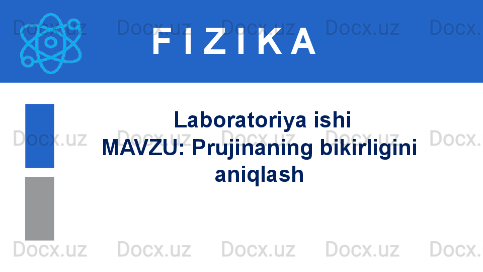 F I Z I K A
  Laboratoriya ishi
M AVZU :  Prujinaning bikirligini 
aniqlash 