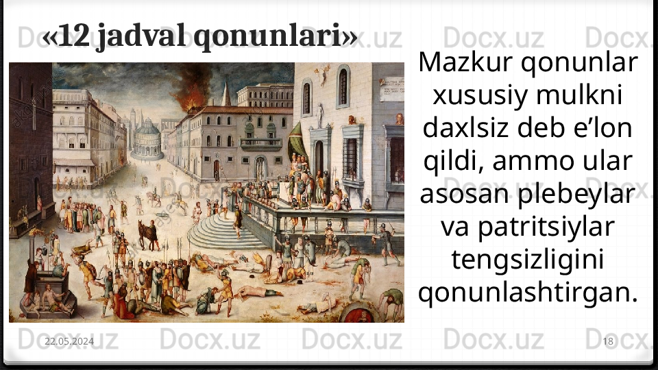 «12 jadval qonunlari»
22.05.2024 18Mazkur qonunlar 
xususiy mulkni 
daxlsiz  deb e’lon 
qildi, ammo ular 
asosan plebeylar
va patritsiylar 
tengsizligini 
qonunlashtirgan. 