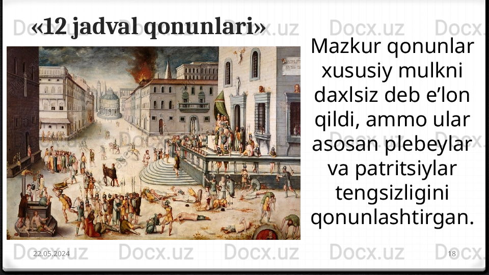 «12 jadval qonunlari»
22.05.2024 18Mazkur qonunlar 
xususiy mulkni 
daxlsiz  deb e’lon 
qildi, ammo ular 
asosan plebeylar
va patritsiylar 
tengsizligini 
qonunlashtirgan.