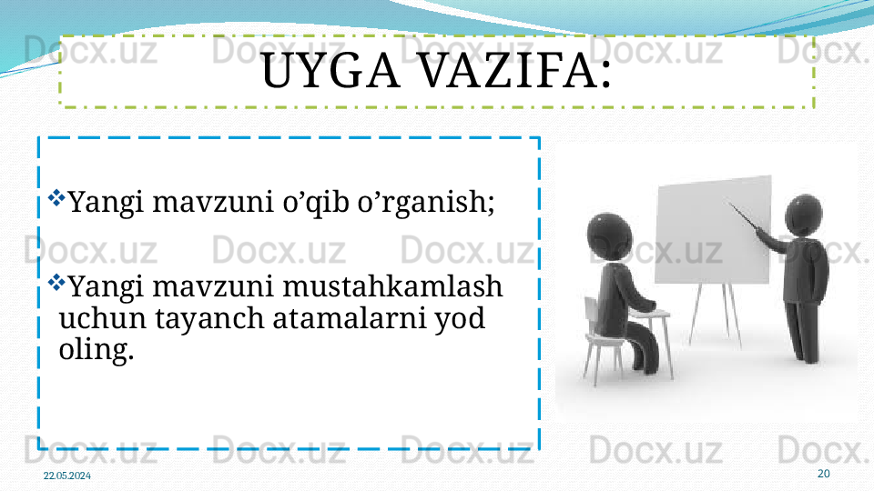 22.05.2024 20UYG A VAZ IFA:

Yangi mavzuni o’qib o’rganish;

Yangi mavzuni mustahkamlash 
uchun tayanch atamalarni yod 
oling. 